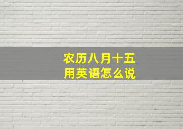 农历八月十五 用英语怎么说